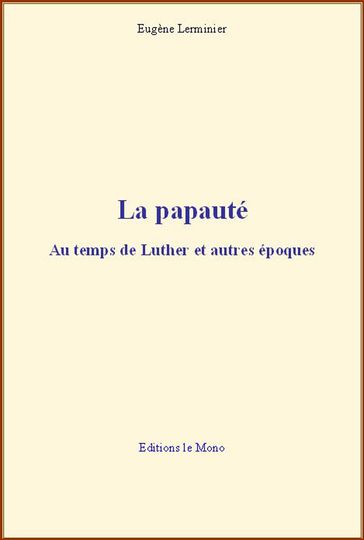 La papauté : Au temps de Luther et autres époques - Lerminier Eugène