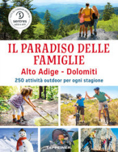 Il paradiso delle famiglie. Alto Adige-Dolomiti. 250 attività outdoor per ogni stagione