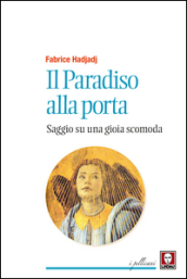 Il paradiso alla porta. Saggio su una gioia scomoda. Nuova ediz.