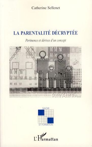 La parentalité décryptée: Pertinence et dérives d'un concept - Catherine Sellenet