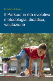 Il parkour in età evolutiva. Metodologia, didattica, valutazione