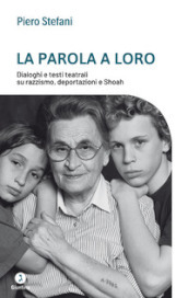 La parola a loro. Dialoghi e testi teatrali su razzismo, deportazioni e Shoah