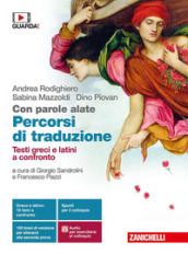 Con parole alate. Autori, testi e contesti della letteratura greca. Percorsi di traduzione. Testi greci e latini a confronto. Per le Scuole superiori