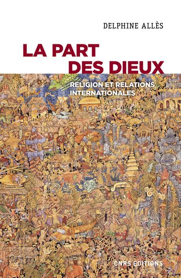 La part des dieux. Religion et relations internationales - Delphine Allès