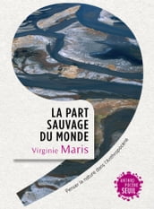 La part sauvage du monde - Penser la nature dans l Anthropocène