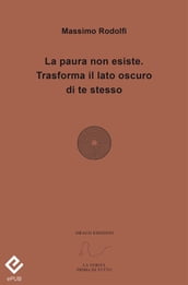 La paura non esiste. Trasforma il lato oscuro di te stesso