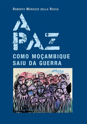 A paz. Como Moçambique saiu da guerra - Roberto Morozzo della Rocca