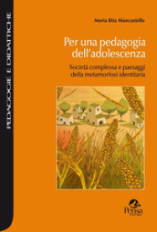 Per una pedagogia dell adolescenza. Società complessa e paesaggi della metamorfosi identitaria