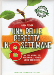 Una pelle perfetta in 8 settimane. Una dieta naturale per avere una pelle perfetta