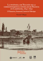 La península de Yucatán en la correspondencia consular de Francia en Campeche, 1832-1850