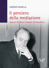 Il pensiero della mediazione. Augusto Del Noce interprete dell attualismo