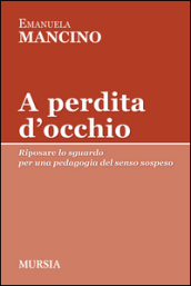 A perdita d occhio. Riposare lo sguardo. Per una pedagogia del senso sospeso