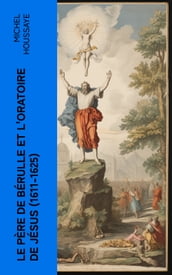 Le père de Bérulle et l Oratoire de Jésus (1611-1625)