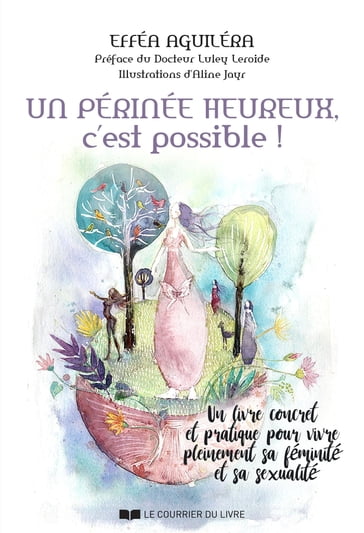 Un périnée heureux, c'est possible ! - Un livre concret et pratique pour vivre pleinement sa féminit - Efféa Aguiléra - Luley Leroide