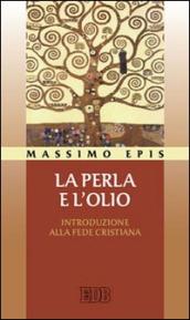 La perla e l olio. Introduzione alla fede cristiana