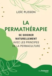 La permathérapie - Se soigner naturellement avec les principes de la permaculture