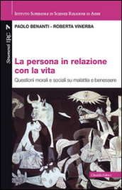 La persona in relazione con la vita. Questioni morali e sociali su malattia e benessere