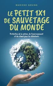 Le petit 1x1 de sauvetage du monde: Protection de la nature, de l environnement et du climat pour les débutants