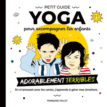 Le petit guide yoga et ses cartes pour accompagner les enfants adorablement "terribles" - Françoise Vallat