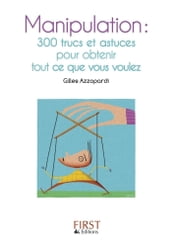 Le petit livre de - Manipulation : 300 trucs et astuces pour obtenir tout ce que vous voulez