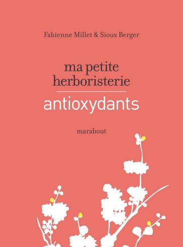 Ma petite herboristerie - antioxydants - Fabienne Millet - Sioux Berger