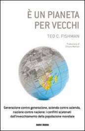 E un pianeta per vecchi. Generazione contro generazione, azienda contro azienda, nazione contro nazione: i conflitti scatenati dall invecchiamento della popolazione.