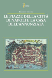 Le piazze della città di Napoli e la casa dell Annunziata