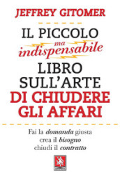 Il piccolo ma indispensabile libro sull arte di chiudere gli affari