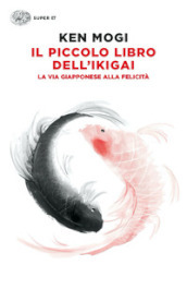 Il piccolo libro dell ikigai. La via giapponese alla felicità