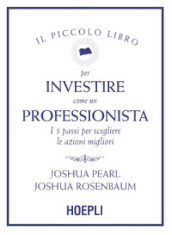 Il piccolo libro per investire come un professionista. I 5 passi per scegliere le azioni migliori