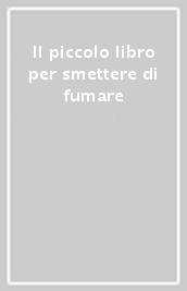 Il piccolo libro per smettere di fumare