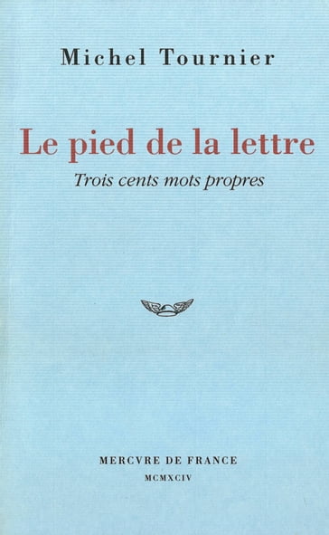 Le pied de la lettre. Trois cents mots propres - Michel Tournier