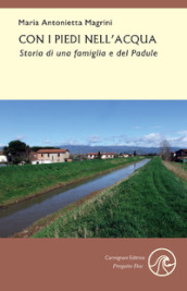 Con i piedi nell acqua. Storia di una famiglia e del Padule