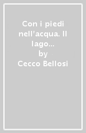 Con i piedi nell acqua. Il lago e le sue storie