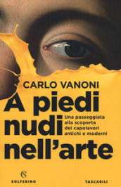 A piedi nudi nell arte. Una passeggiata alla scoperta dei capolavori antichi e moderni