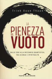 La pienezza del vuoto. Dallo zero alla meccanica quantistica, tra scienza e spiritualità