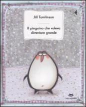 Il pinguino che voleva diventare grande. Ediz. illustrata