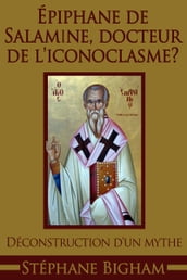 Épiphane de Salamine, docteur de l iconoclasme ? Déconstruction d un mythe