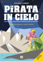 Un pirata in cielo. 18 volte Pantani... le sue gesta impresse nella memoria eterna delle montagne