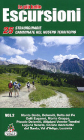 Le più belle escursioni. 25 straordinarie camminate nel nostro territorio. 2: Monte Baldo, Dolomiti, Delta del Po, Colli Euganei, Monte Grappa, Piccole Dolomiti, Altipiani Veneto-Trentini, Laguna Veneta, Colline moreniche del Garda, Val d Adige, Lessinia