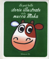 Le più belle storie illustrate della mucca Moka. Ediz. a colori