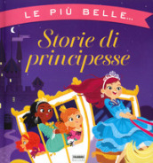 Le più belle storie di principesse. Ediz. a colori