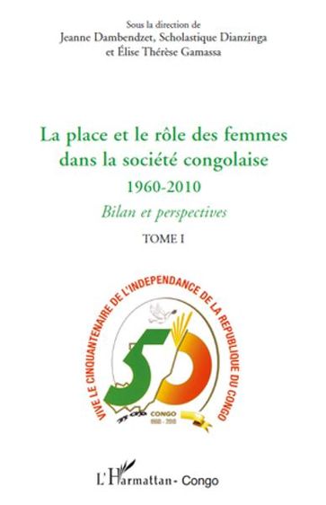 La place et le rôle des femmes dans la société congolaise (Tome I): 1960-2010 - Bilan et perspectives - Harmattan