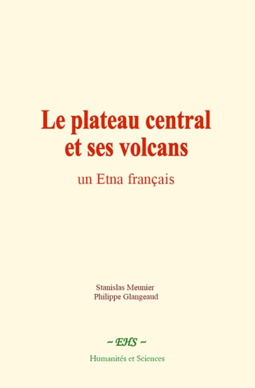 Le plateau central et ses volcans - Stanislas Meunier - Philippe Glangeaud