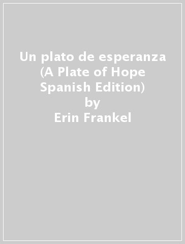 Un plato de esperanza (A Plate of Hope Spanish Edition) - Erin Frankel - Paola Escobar