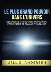 Le plus grand pouvoir dans l univers. Découvrez l incroyable pouvoir de votre esprit et comment l utiliser. Ediz. integrale