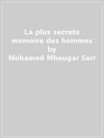 La plus secrete memoire des hommes - Mohamed Mbougar Sarr