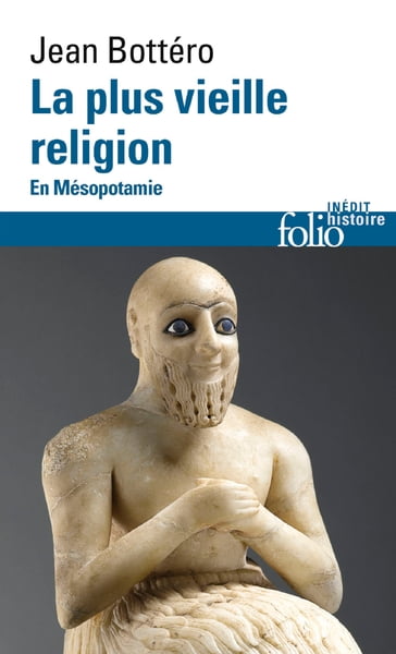 La plus vieille religion. En Mésopotamie - Jean Bottero