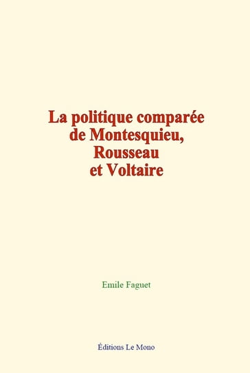La politique comparée de Montesquieu, Rousseau et Voltaire - Emile Faguet