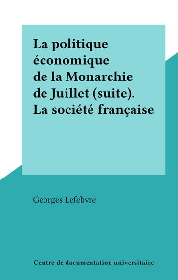La politique économique de la Monarchie de Juillet (suite). La société française - Georges Lefebvre